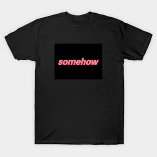 SOMEHOW T-Shirt